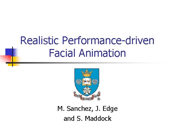 Realistic Performance-driven Facial Animation M. Sanchez, J. Edge and S. Maddock 