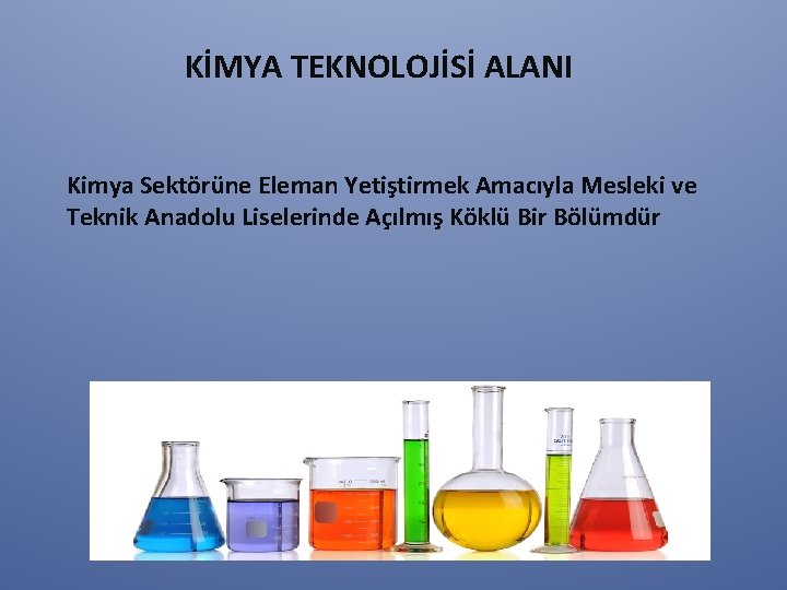 KİMYA TEKNOLOJİSİ ALANI Kimya Sektörüne Eleman Yetiştirmek Amacıyla Mesleki ve Teknik Anadolu Liselerinde Açılmış
