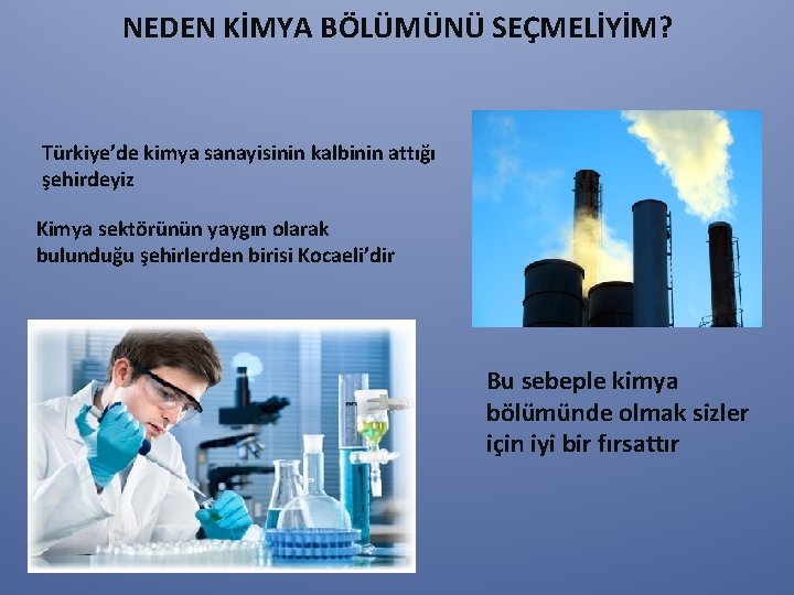 NEDEN KİMYA BÖLÜMÜNÜ SEÇMELİYİM? Türkiye’de kimya sanayisinin kalbinin attığı şehirdeyiz Kimya sektörünün yaygın olarak