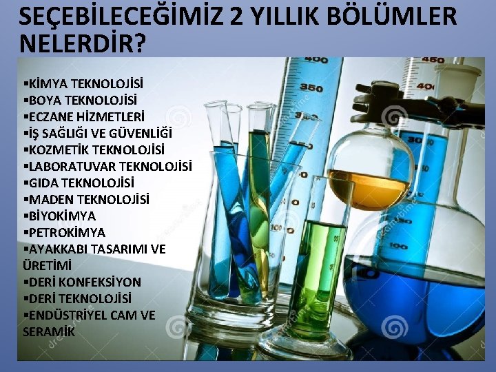 SEÇEBİLECEĞİMİZ 2 YILLIK BÖLÜMLER NELERDİR? §KİMYA TEKNOLOJİSİ §BOYA TEKNOLOJİSİ §ECZANE HİZMETLERİ §İŞ SAĞLIĞI VE