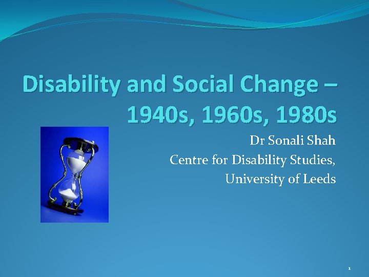 Disability and Social Change – 1940 s, 1960 s, 1980 s Dr Sonali Shah