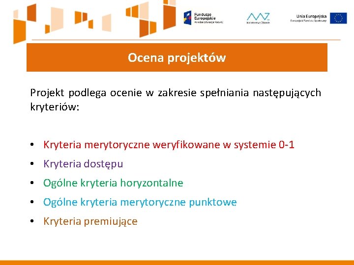 Ocena projektów Projekt podlega ocenie w zakresie spełniania następujących kryteriów: • Kryteria merytoryczne weryfikowane