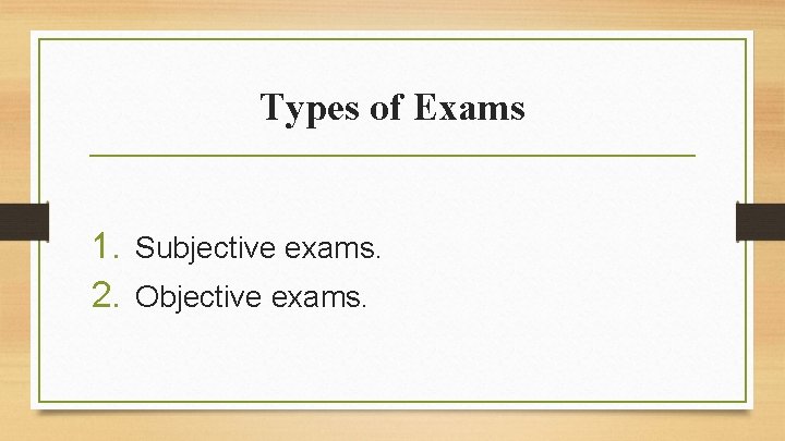 Types of Exams 1. Subjective exams. 2. Objective exams. 
