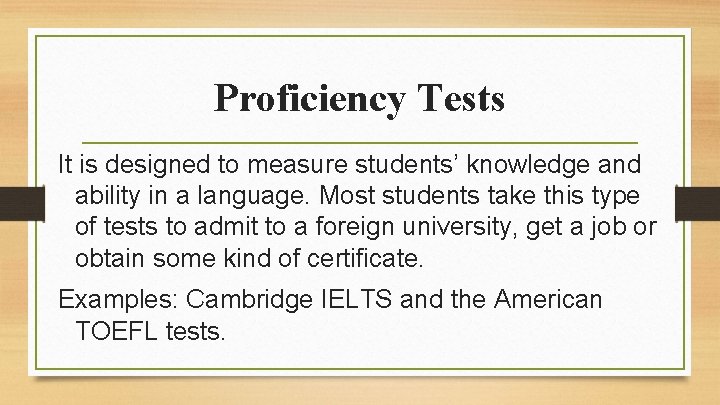 Proficiency Tests It is designed to measure students’ knowledge and ability in a language.
