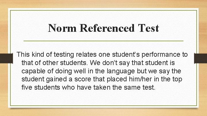 Norm Referenced Test This kind of testing relates one student’s performance to that of