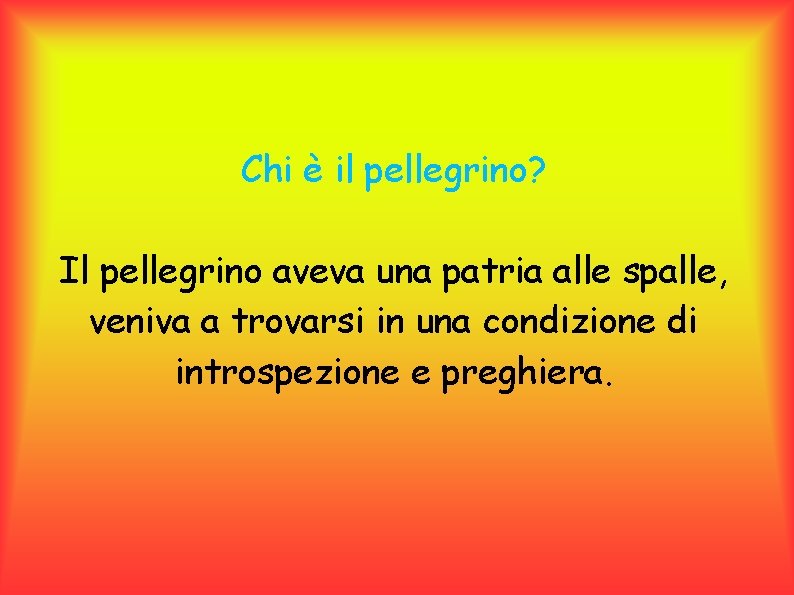 Chi è il pellegrino? Il pellegrino aveva una patria alle spalle, veniva a trovarsi