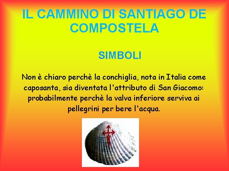 IL CAMMINO DI SANTIAGO DE COMPOSTELA SIMBOLI Non è chiaro perchè la conchiglia, nota