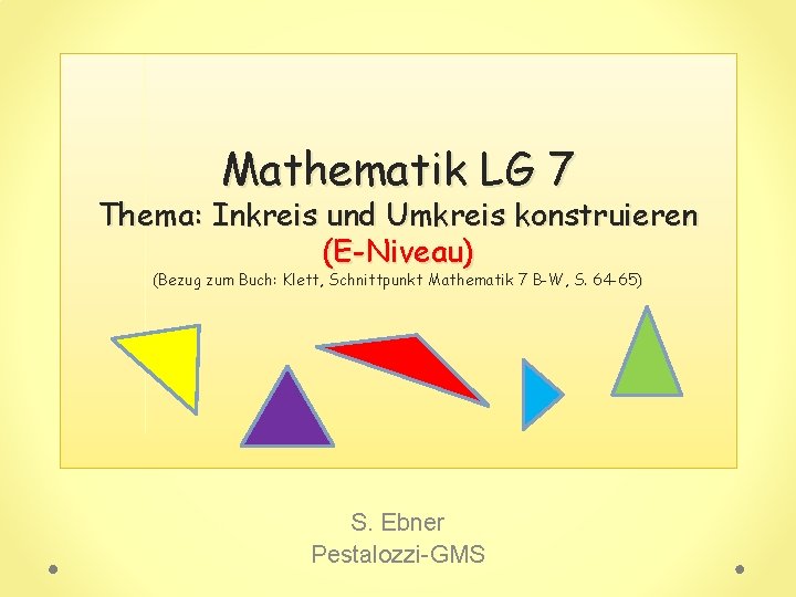 Mathematik LG 7 Thema: Inkreis und Umkreis konstruieren (E-Niveau) (Bezug zum Buch: Klett, Schnittpunkt