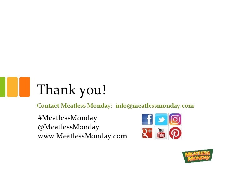 Thank you! Contact Meatless Monday: info@meatlessmonday. com #Meatless. Monday @Meatless. Monday www. Meatless. Monday.