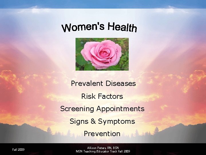 Prevalent Diseases Risk Factors Screening Appointments Signs & Symptoms Prevention Fall 2009 Allison Peters,