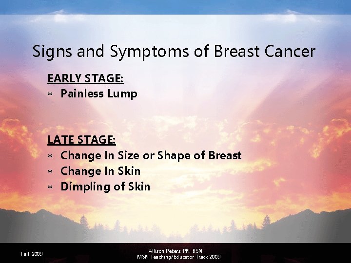 Signs and Symptoms of Breast Cancer EARLY STAGE: * Painless Lump LATE STAGE: *
