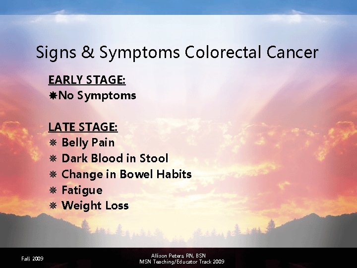 Signs & Symptoms Colorectal Cancer EARLY STAGE: No Symptoms LATE STAGE: ¯ Belly Pain