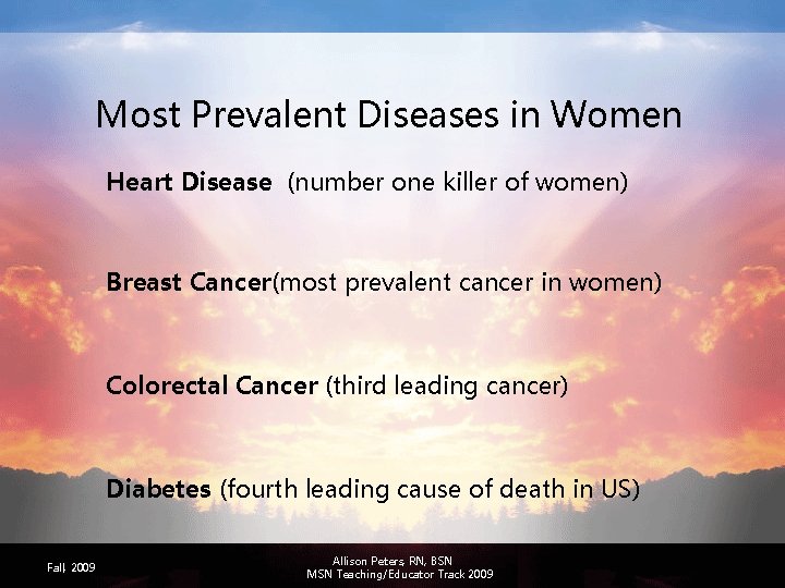 Most Prevalent Diseases in Women Heart Disease (number one killer of women) Breast Cancer(most