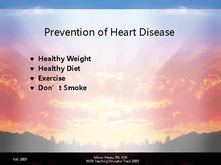 Prevention of Heart Disease © © Fall, 2009 Healthy Weight Healthy Diet Exercise Don’t