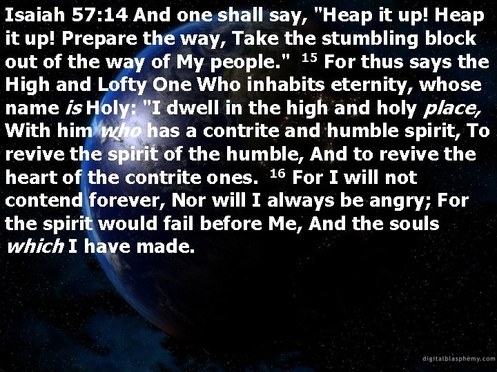 Isaiah 57: 14 And one shall say, "Heap it up! Prepare the way, Take