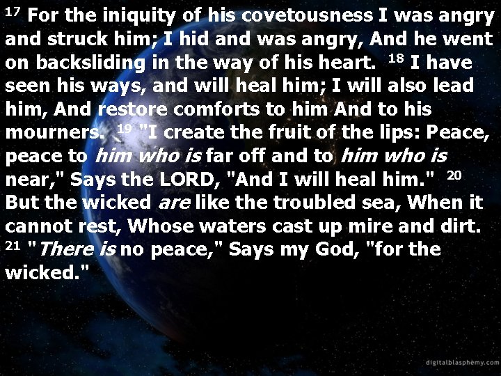 For the iniquity of his covetousness I was angry and struck him; I hid