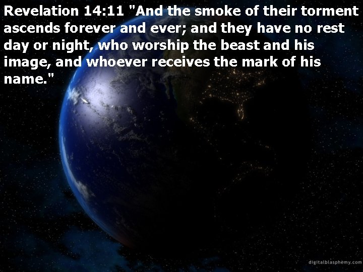 Revelation 14: 11 "And the smoke of their torment ascends forever and ever; and