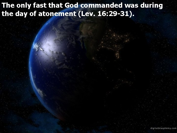The only fast that God commanded was during the day of atonement (Lev. 16:
