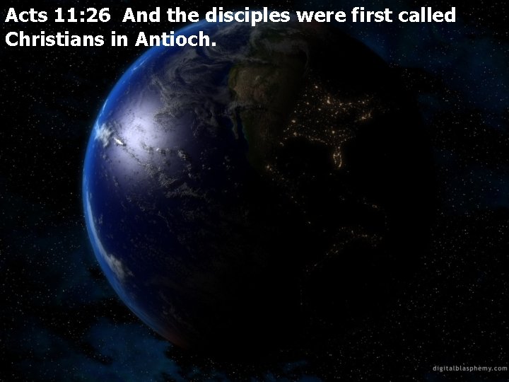 Acts 11: 26 And the disciples were first called Christians in Antioch. 
