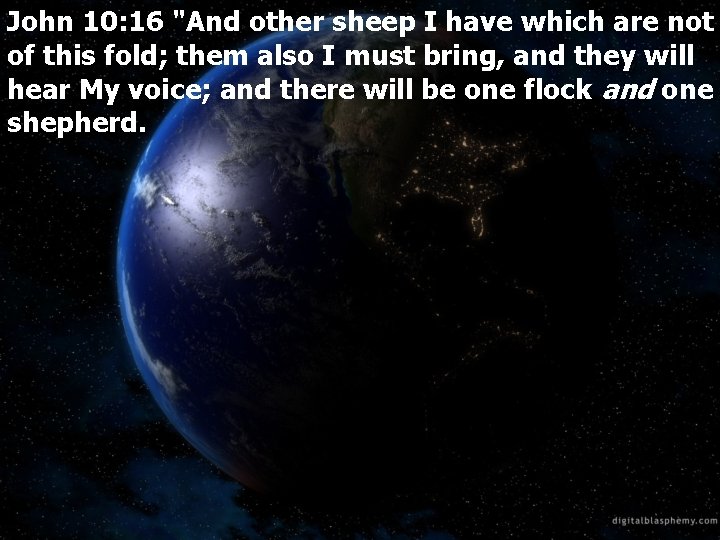 John 10: 16 "And other sheep I have which are not of this fold;