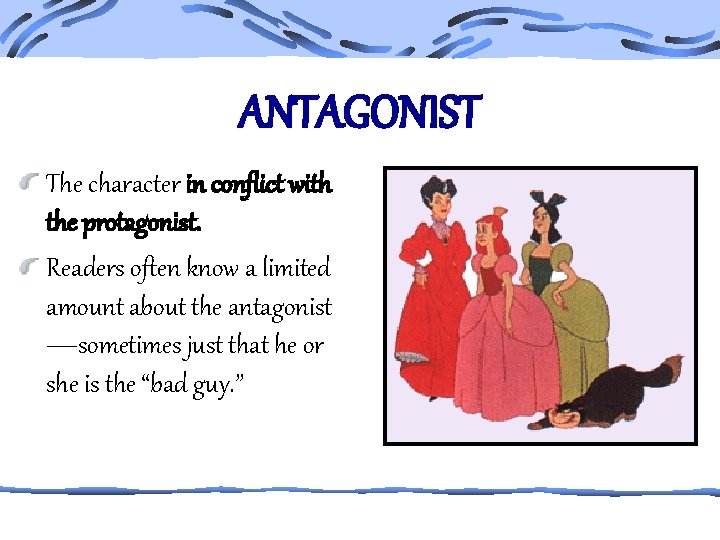 ANTAGONIST The character in conflict with the protagonist. Readers often know a limited amount