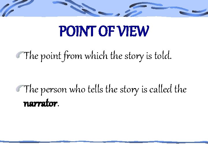 POINT OF VIEW The point from which the story is told. The person who