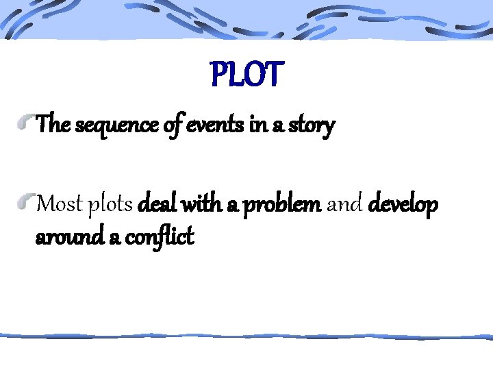 PLOT The sequence of events in a story Most plots deal with a problem