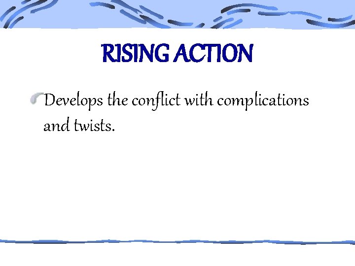 RISING ACTION Develops the conflict with complications and twists. 