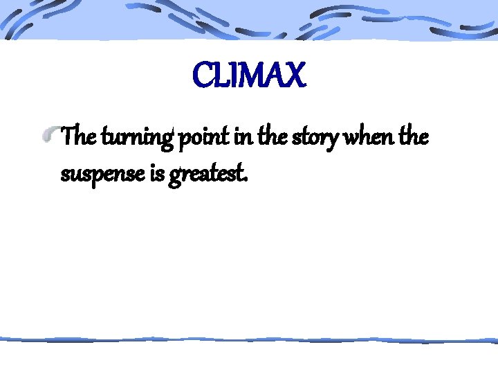 CLIMAX The turning point in the story when the suspense is greatest. 