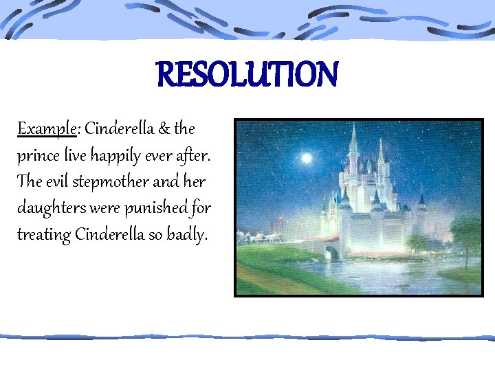 RESOLUTION Example: Cinderella & the prince live happily ever after. The evil stepmother and