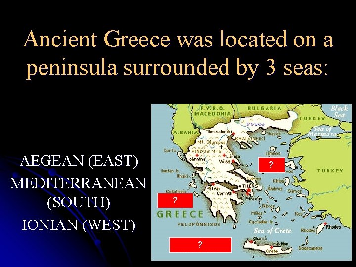 Ancient Greece was located on a peninsula surrounded by 3 seas: AEGEAN (EAST) MEDITERRANEAN