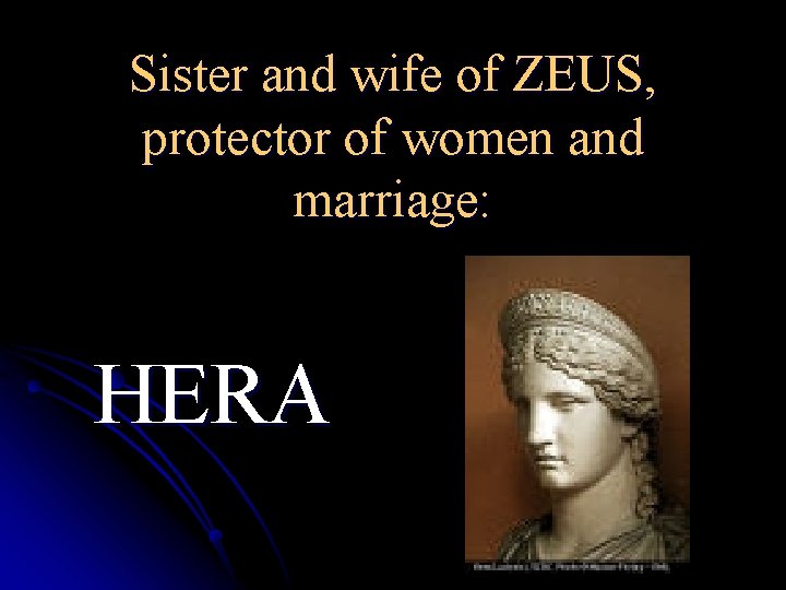 Sister and wife of ZEUS, protector of women and marriage: HERA 