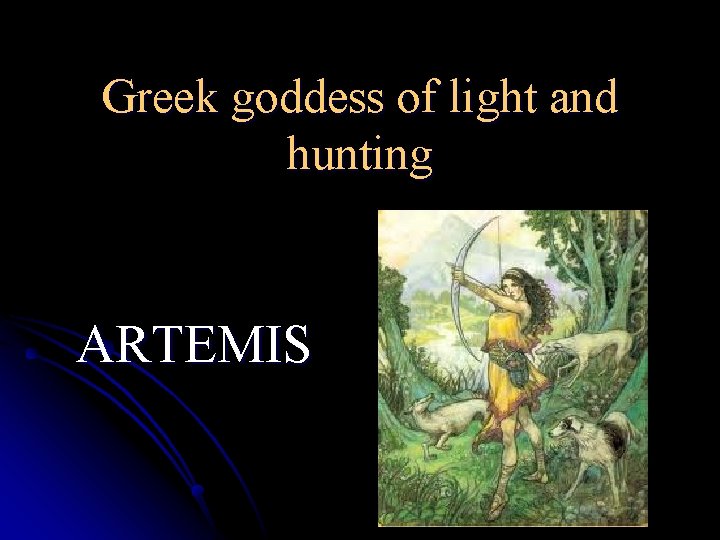Greek goddess of light and hunting ARTEMIS 