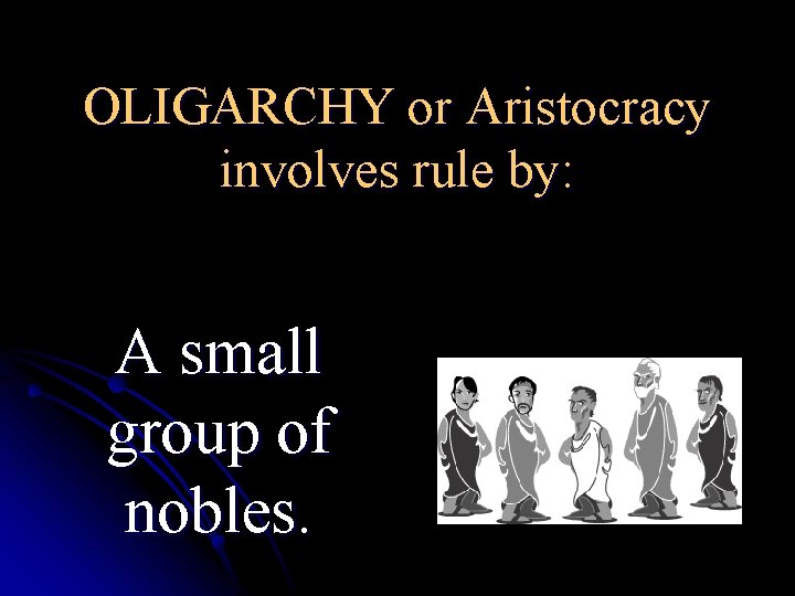 OLIGARCHY or Aristocracy involves rule by: A small group of nobles. 