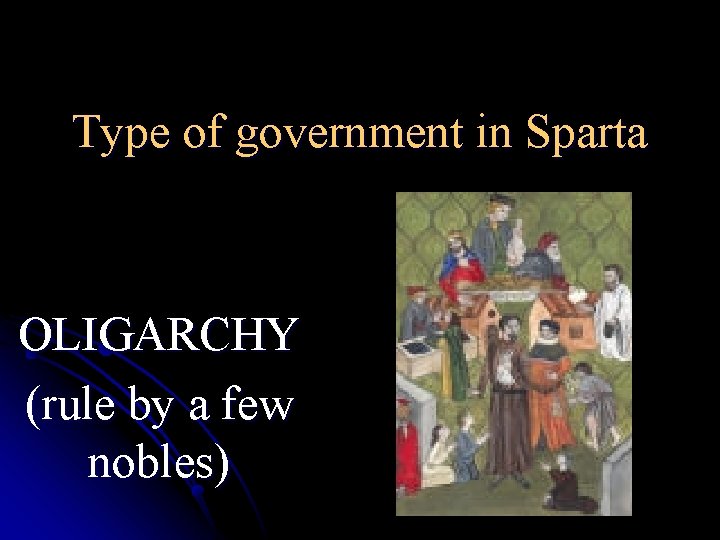 Type of government in Sparta OLIGARCHY (rule by a few nobles) 