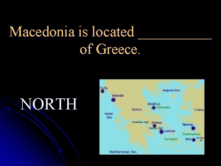 Macedonia is located _____ of Greece. NORTH 