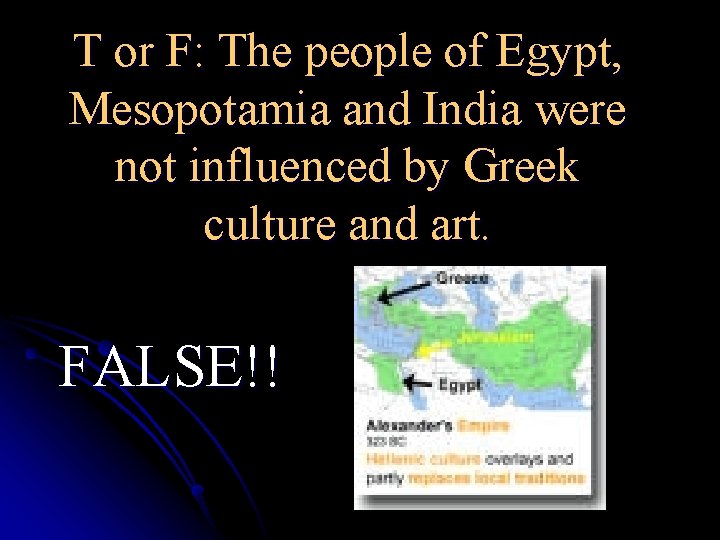 T or F: The people of Egypt, Mesopotamia and India were not influenced by