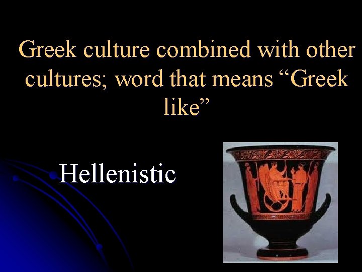 Greek culture combined with other cultures; word that means “Greek like” Hellenistic 