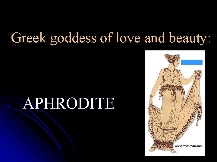 Greek goddess of love and beauty: APHRODITE 