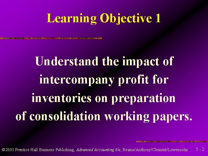 Learning Objective 1 Understand the impact of intercompany profit for inventories on preparation of