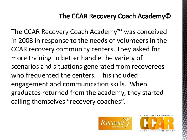 The CCAR Recovery Coach Academy™ was conceived in 2008 in response to the needs