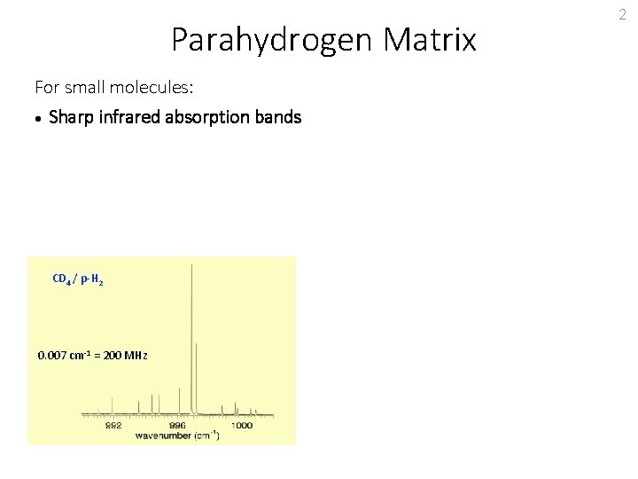 Parahydrogen Matrix For small molecules: Sharp infrared absorption bands CD 4 / p-H 2