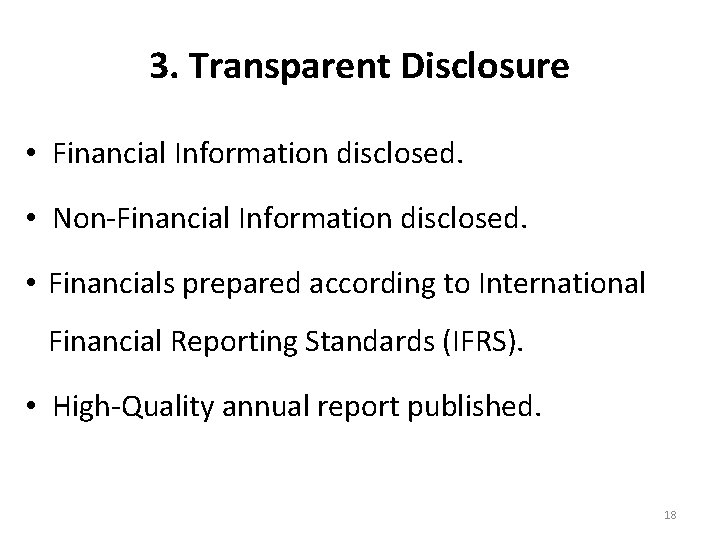 3. Transparent Disclosure • Financial Information disclosed. • Non-Financial Information disclosed. • Financials prepared