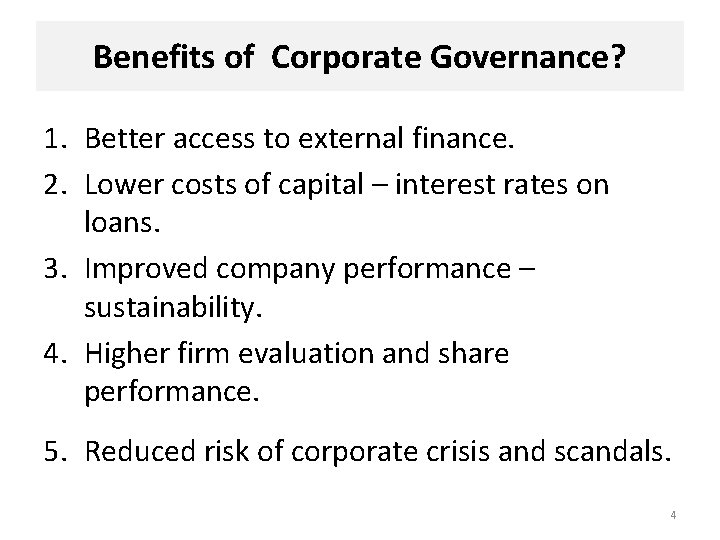 Benefits of Corporate Governance? 1. Better access to external finance. 2. Lower costs of