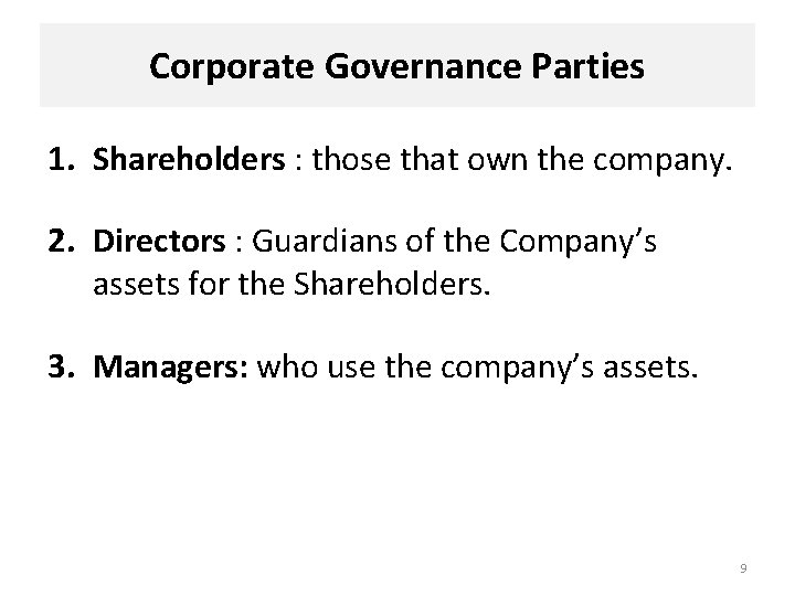 Corporate Governance Parties 1. Shareholders : those that own the company. 2. Directors :
