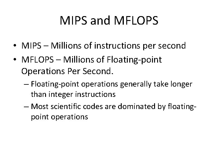 MIPS and MFLOPS • MIPS – Millions of instructions per second • MFLOPS –