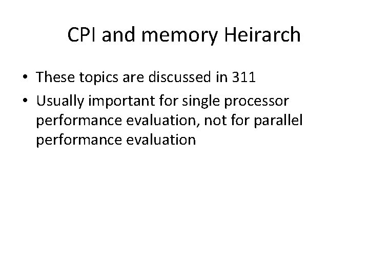 CPI and memory Heirarch • These topics are discussed in 311 • Usually important