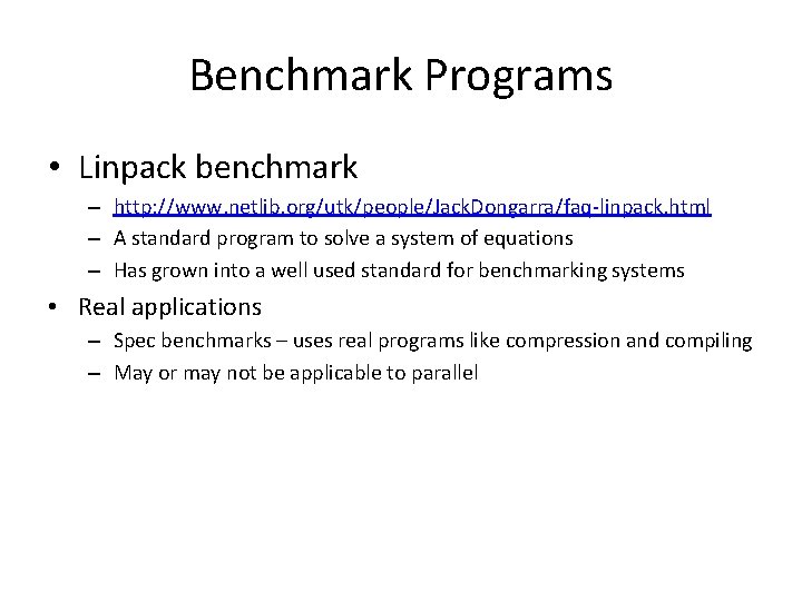 Benchmark Programs • Linpack benchmark – http: //www. netlib. org/utk/people/Jack. Dongarra/faq-linpack. html – A