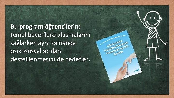 Bu program öğrencilerin; temel becerilere ulaşmalarını sağlarken aynı zamanda psikososyal açıdan desteklenmesini de hedefler.