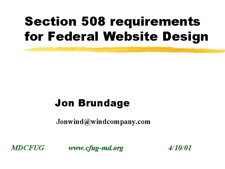 Section 508 requirements for Federal Website Design Jon Brundage Jonwind@windcompany. com MDCFUG www. cfug-md.
